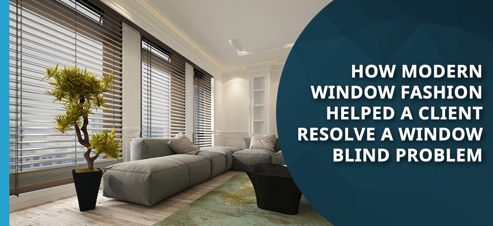 How Modern Window Fashion Helped a Client Resolve a Window Blind Problem